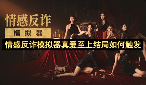情感反诈模拟器真爱至上结局怎么触发-情感反诈模拟器真爱至上结局触发条件介绍