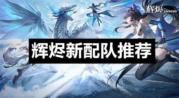 辉烬新配队阵容推荐-辉烬新配队推荐攻略
